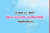 Khái niệm và phân loại Carbohydrate? Cấu tạo, tính chất hóa học, ứng dụng của Glucose, Fructose? Hóa 12 bài 4 KNTT